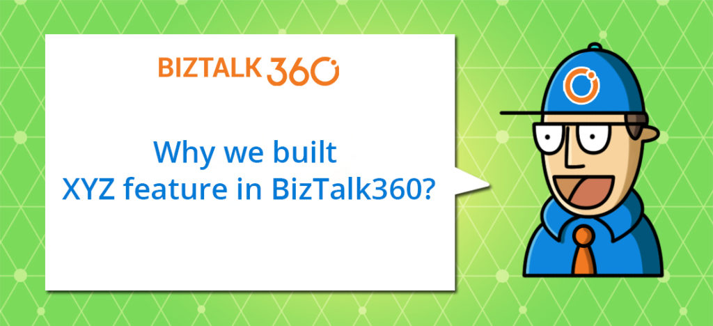Blog series - Why we built XYZ feature in BizTalk360?